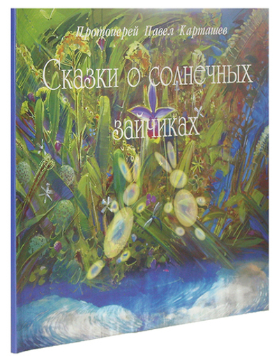 Сказки о солнечных зайчиках. Протоиерей Павел Карташев