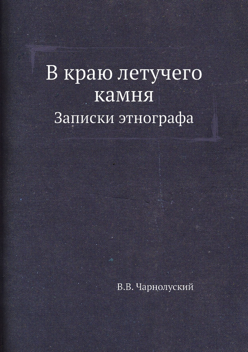 В краю летучего камня. Записки этнографа | В.В. Чарнолуский