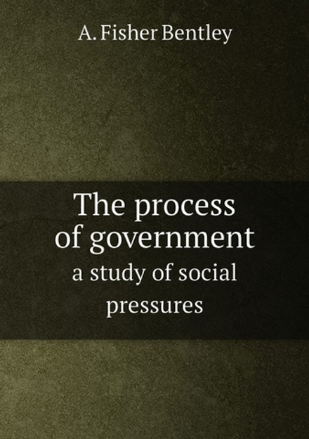 The process of government. a study of social pressures | A. Fisher Bentley