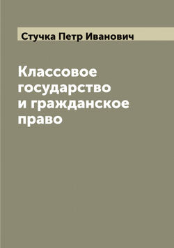 Классовое государство и гражданское право | Стучка Петр Иванович