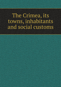 The Crimea, its towns, inhabitants and social customs | Сборник