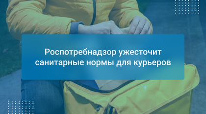 Роспотребнадзор ужесточит санитарные нормы для курьеров
