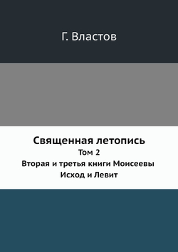 Священная летопись. Том 2. Вторая и третья книги Моисеевы. Исход и Левит | Г. Властов