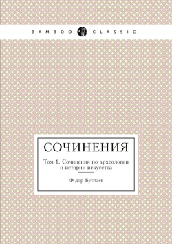Сочинения. Том 1. Сочинения по археологии и истории искусства | Фёдор Буслаев