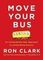 Move Your Bus : An Extraordinary New Approach to Accelerating Success