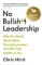 No Bullsh*t Leadership Why the World Needs More Everyday Leaders and Why That Leader Is You