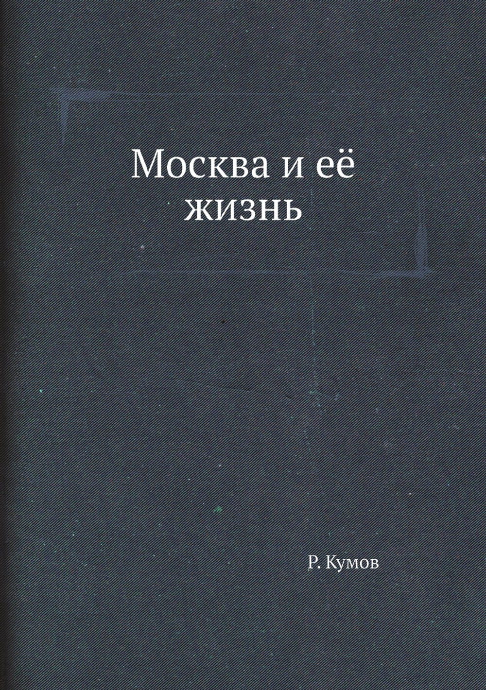 Москва и её жизнь | Р. Кумов