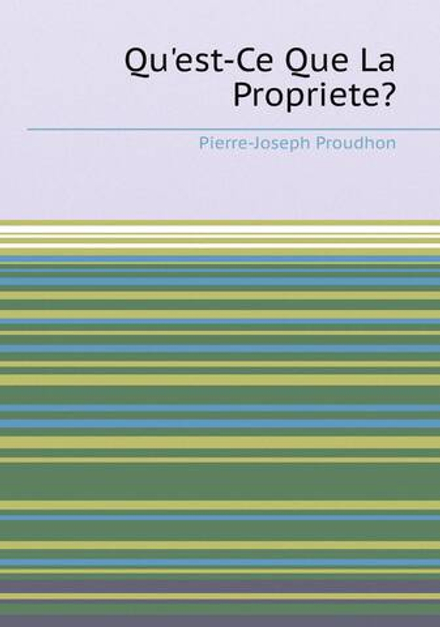 Qu'est-Ce Que La Propriete? | Pierre-Joseph Proudhon