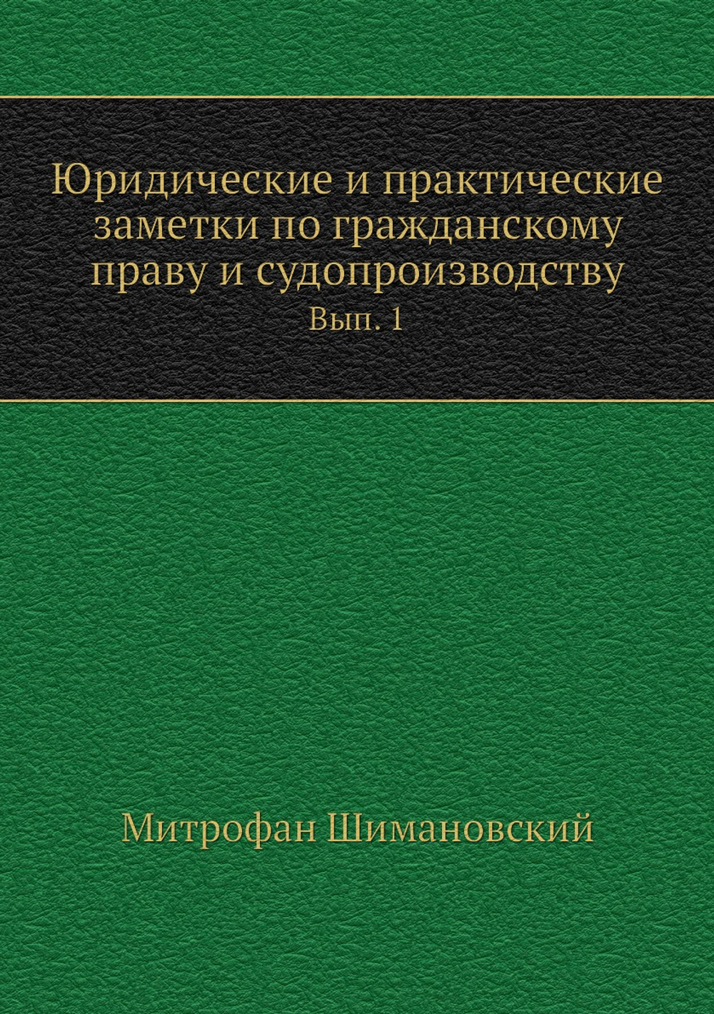 Юридические и практические заметки по гражданскому праву и судопроизводству. Вып. 1 | М. Шимановский