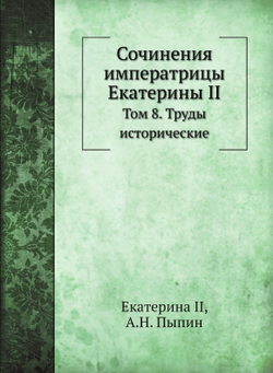 Сочинения императрицы Екатерины II. Том 8. Труды исторические | Екатерина II; А.Н. Пыпин
