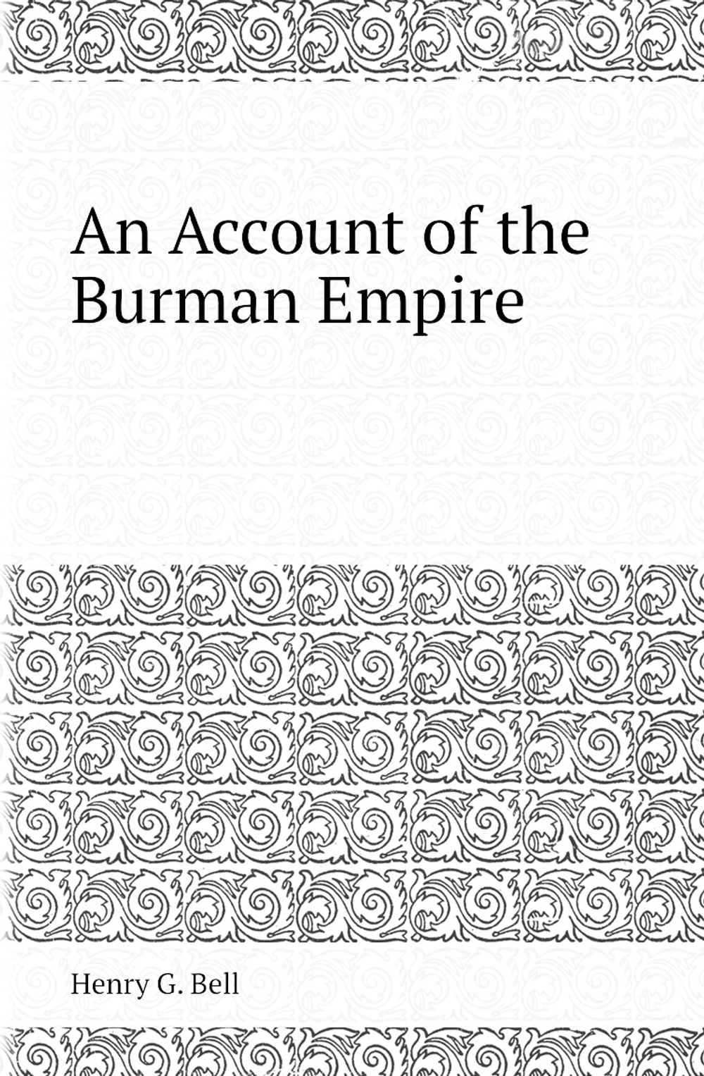 An Account of the Burman Empire | Henry G. Bell