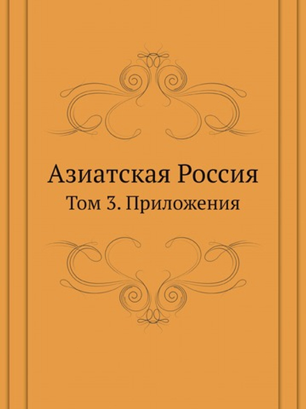 Азиатская Россия. Том 3. Приложения | Нет автора
