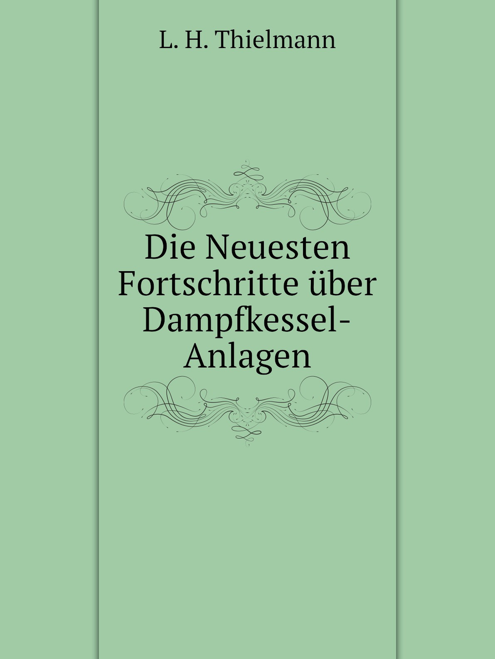 Die Neuesten Fortschritte über Dampfkessel-Anlagen | L.H. Thielmann