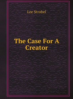 The Case For A Creator | Lee Strobel