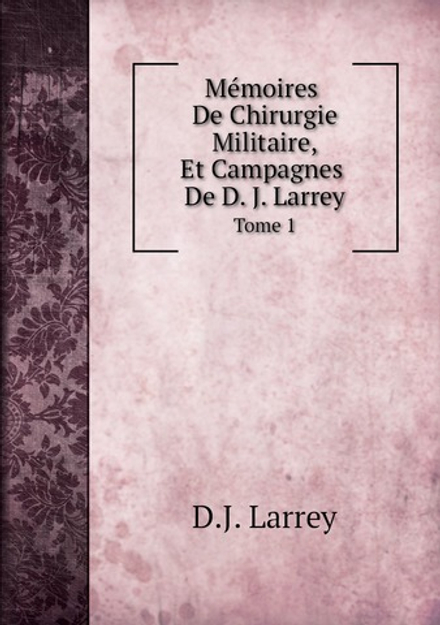 Mémoires De Chirurgie Militaire. Tome 1 | D.J. Larrey