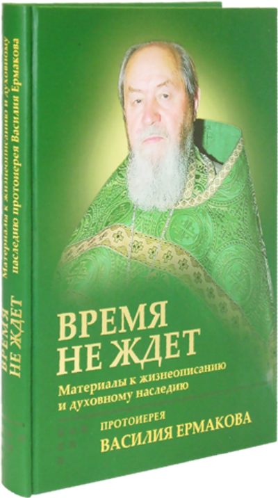 Время не ждет. Материалы к жизнеописанию и духовному наследию протоиерея Василия Ермакова