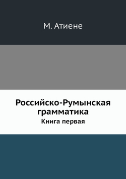 Российско-Румынская грамматика. Книга первая | М. Атиене