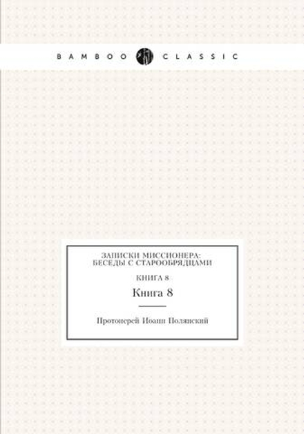 Записки миссионера: беседы с старообрядцами. Книга 8 | И. Полянский