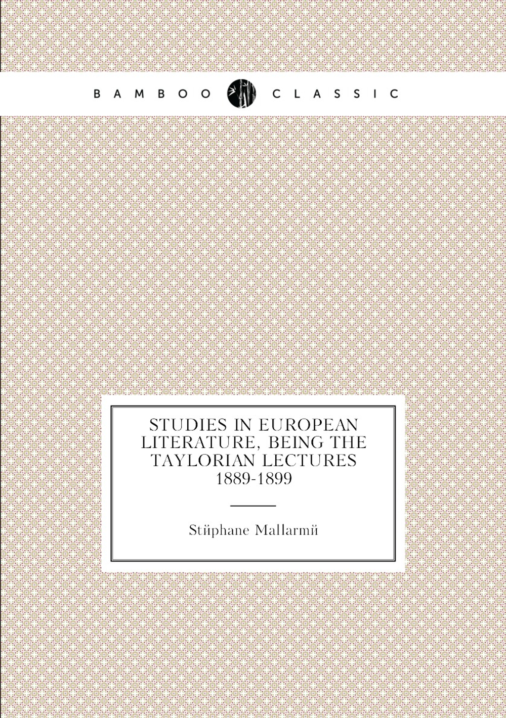 Studies in European literature, being the Taylorian lectures 1889-1899 | Stéphane Mallarmé