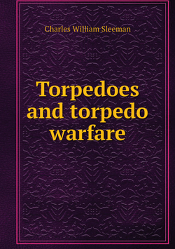 Torpedoes and torpedo warfare | Charles William Sleeman