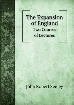 The Expansion of England. Two Courses of Lectures | Seeley John Robert