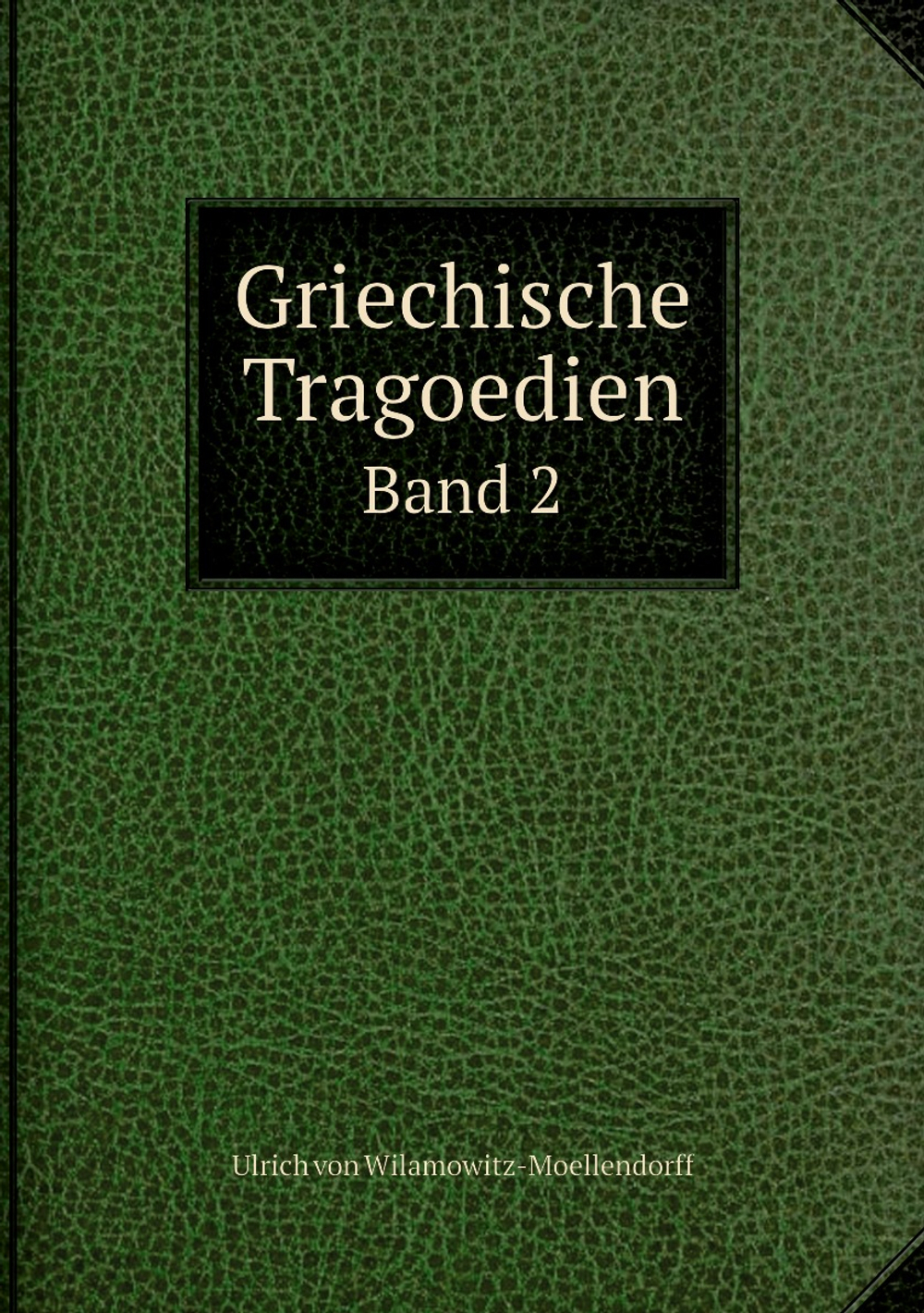 Griechische Tragoedien. Band 2 | Ulrich von Wilamowitz-Moellendorff