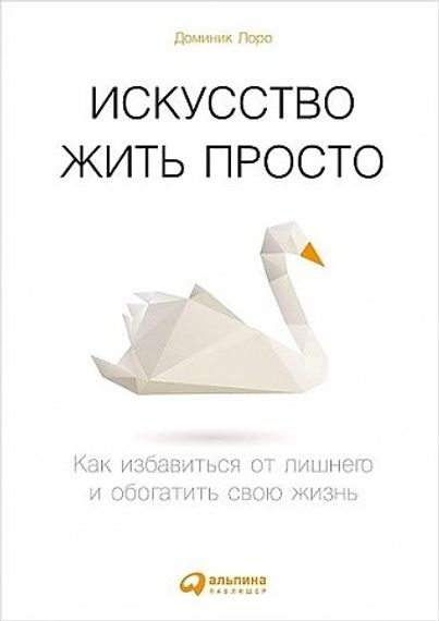 Искусство жить просто: Как избавиться от лишнего и обогатить свою жизнь