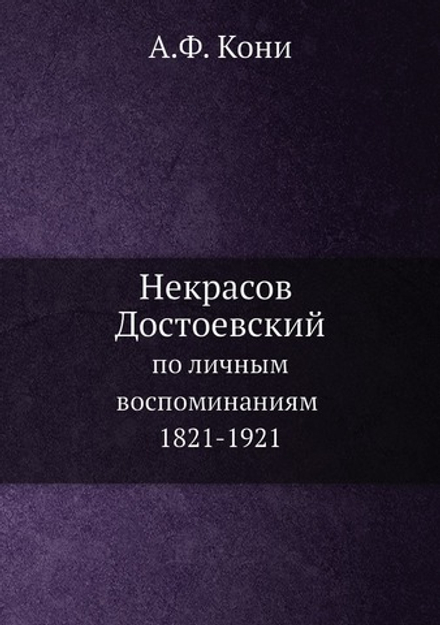 Некрасов, Достоевский по личным воспоминаниям, 1821-1921 | А.Ф. Кони
