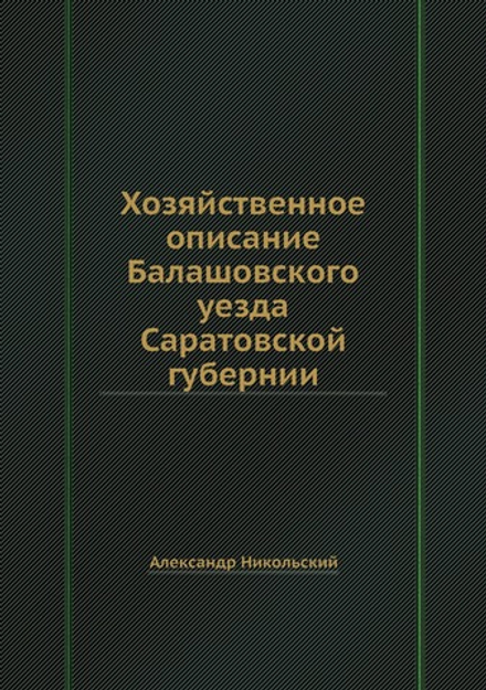 Хозяйственное описание Балашовского уезда Саратовской губернии | Александр Никольский