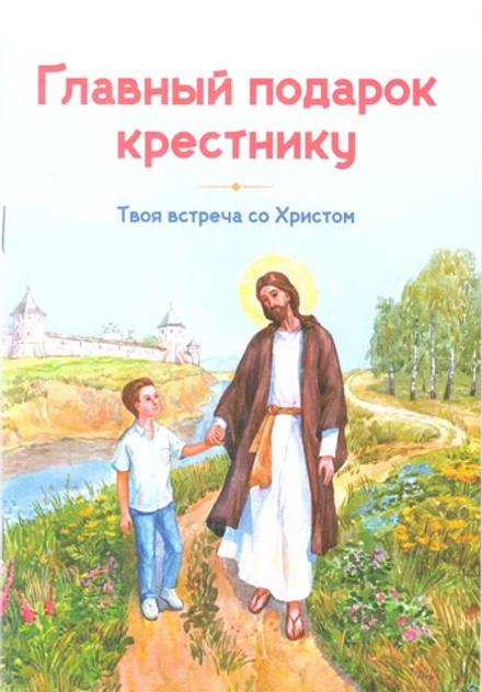 Главный подарок крестнику. Твоя встреча с Христом  (Зёрна) (Кантаржи Л.Н.)
