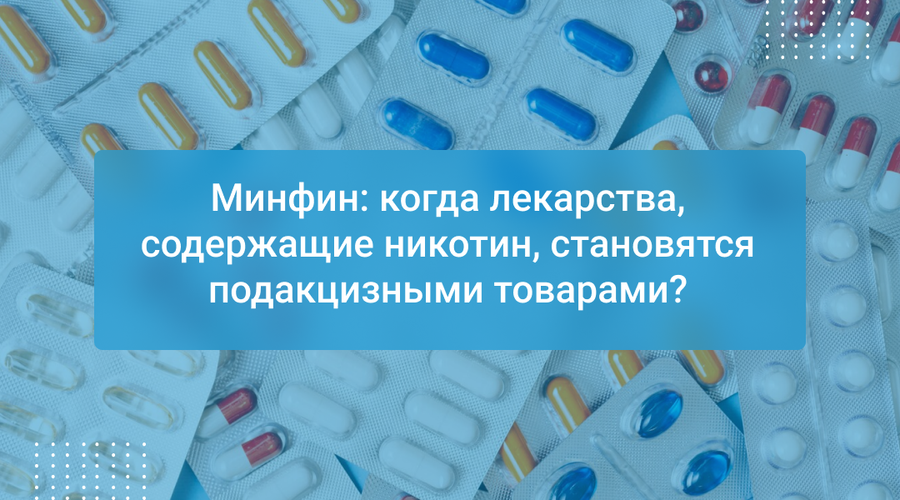 Минфин: когда лекарства, содержащие никотин, становятся подакцизными товарами?