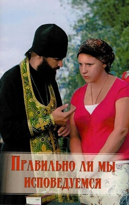 Правильно ли мы исповедуемся. Практические советы русских святых, старцев, подвижников благочестия (