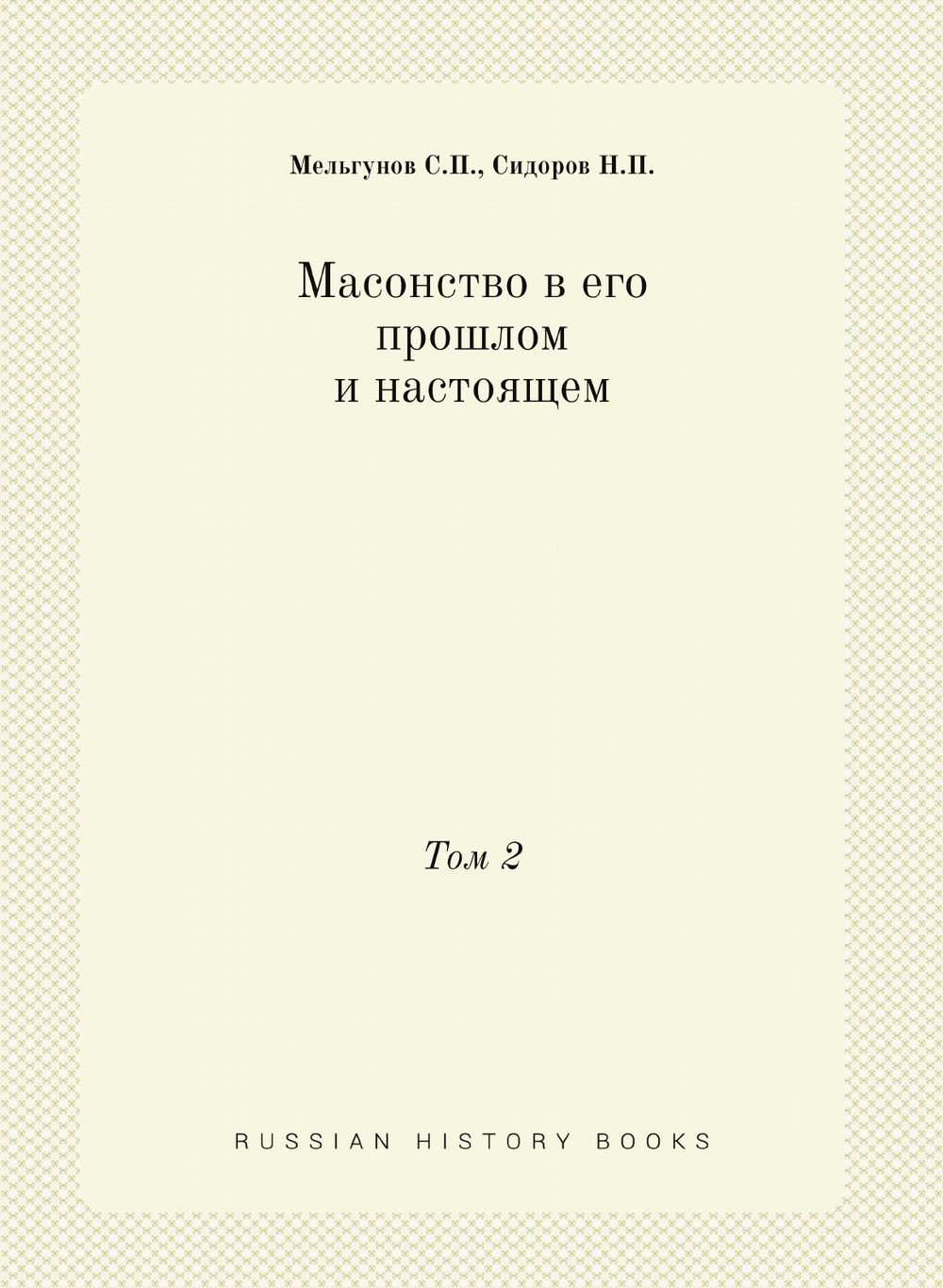 Масонство в его прошлом и настоящем. Том 2 | Мельгунов С.П.; Сидоров Н.П.