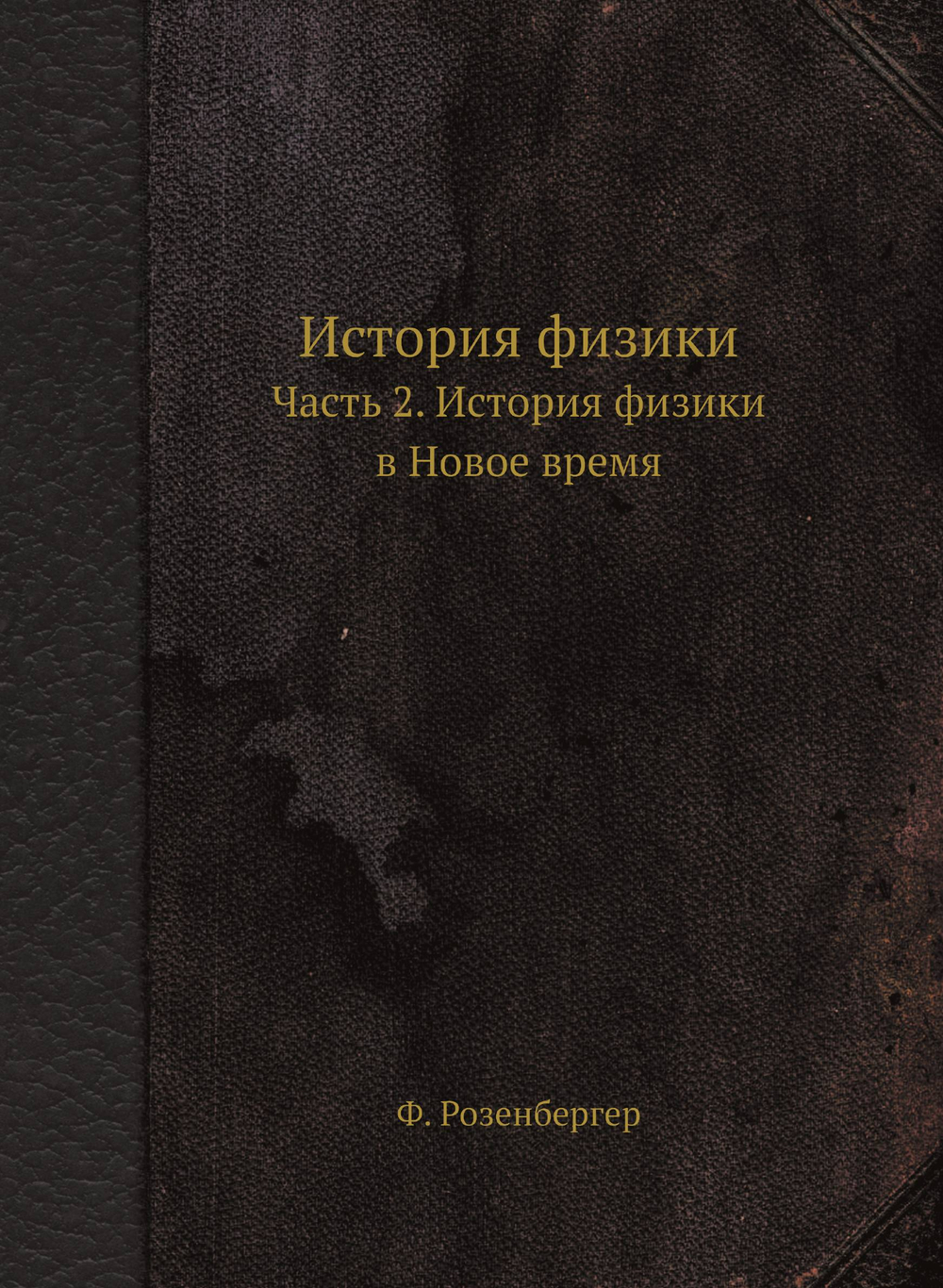 История физики. Часть 2. История физики в Новое время | Ф. Розенбергер