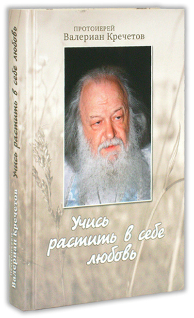 Учись растить в себе любовь. Протоиерей Валериан Кречетов