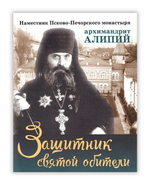 Защитник святой обители. Наместник Псково-Печерского монастыря архимандрит Алипий (Воронов)