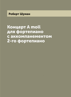 Концерт A moll для фортепиано с аккомпанементом 2-го фортепиано | Роберт Шуман