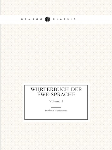 Wörterbuch Der Ewe-Sprache. Volume 1 | Diedrich Westermann