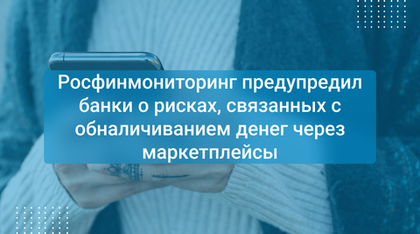Росфинмониторинг предупредил банки о рисках, связанных с обналичиванием денег через маркетплейсы