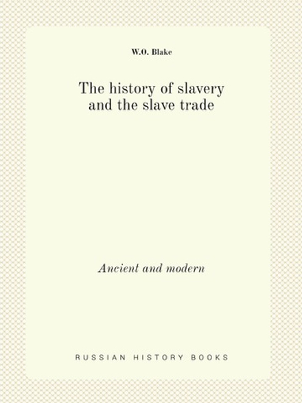 The history of slavery and the slave trade. Ancient and modern | W.O. Blake