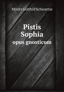 Pistis Sophia. opus gnosticum | Möritz Gotthilf Schwartze