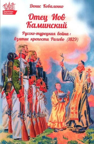 Отец Иов Каминский. Русско-турецкая война: взятие крепости Рахово (1829). Денис Коваленко