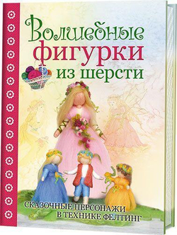 Волшебные фигурки из шерсти. Сказочные персонажи в технике фелтинг