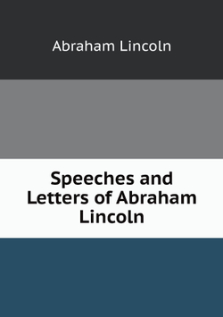 Speeches and Letters of Abraham Lincoln | Abraham Lincoln
