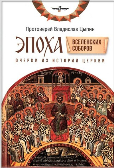 Эпоха Вселенских Соборов. Очерки из истории Церкви. Протоиерей Владислав Цыпин
