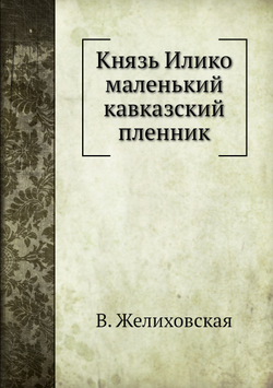 Князь Илико маленький кавказский пленник | В. Желиховская