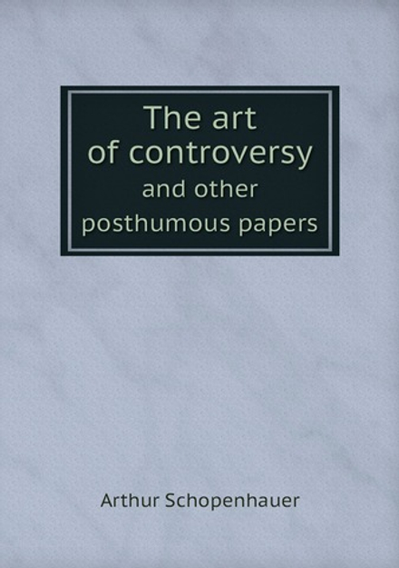 The art of controversy. and other posthumous papers | Артур Шопенгауэр