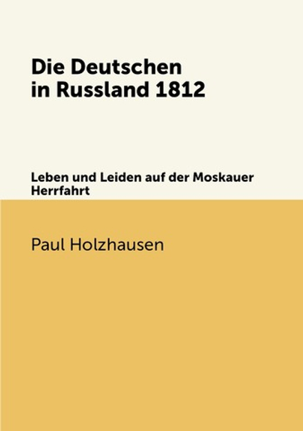 Die Deutschen in Russland 1812. Leben und Leiden auf der Moskauer Herrfahrt | Paul Holzhausen