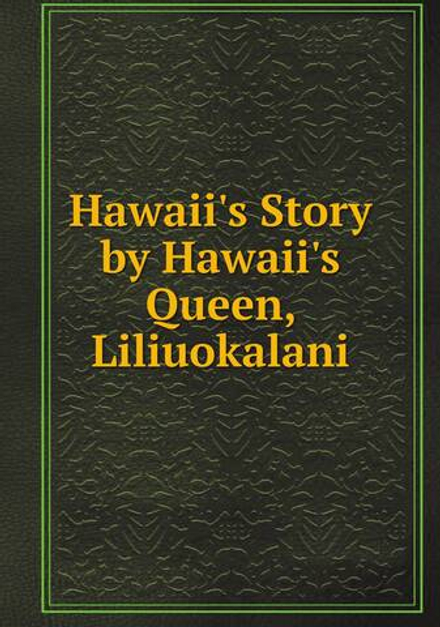 Hawaii's Story by Hawaii's Queen, Liliuokalani | Liliuokalani