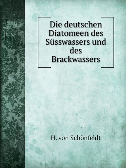 Die deutschen Diatomeen des Süsswassers und des Brackwassers | H. von Schönfeldt